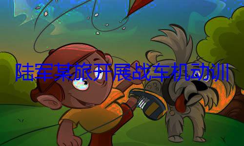 陆军某旅开训练图展战车机动